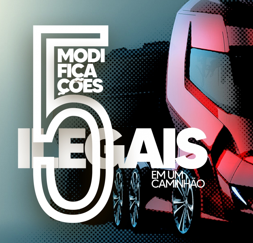 FIQUE ATENTO: 5 MODIFICA��ES ILEGAIS PARA CAMINH�ES