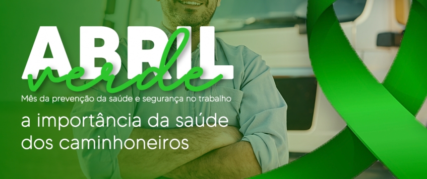ABRIL VERDE - A IMPORTÂNCIA DA SAÚDE DOS CAMINHONEIROS 